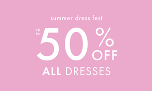 UP TO 50% OFF ALL DRESSES